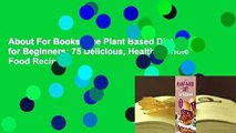 About For Books  The Plant Based Diet for Beginners: 75 Delicious, Healthy Whole Food Recipes