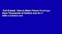 Full E-book  How to Make Patent Drawings: Save Thousands of Dollars and Do It with a Camera and