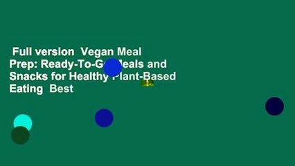 Full version  Vegan Meal Prep: Ready-To-Go Meals and Snacks for Healthy Plant-Based Eating  Best