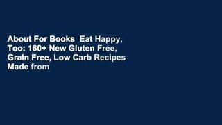 About For Books  Eat Happy, Too: 160+ New Gluten Free, Grain Free, Low Carb Recipes Made from Real