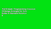 Full E-book  Fingerpicking Classical: 15 Songs Arranged for Solo Guitar in Standard Notation &