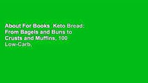 About For Books  Keto Bread: From Bagels and Buns to Crusts and Muffins, 100 Low-Carb,