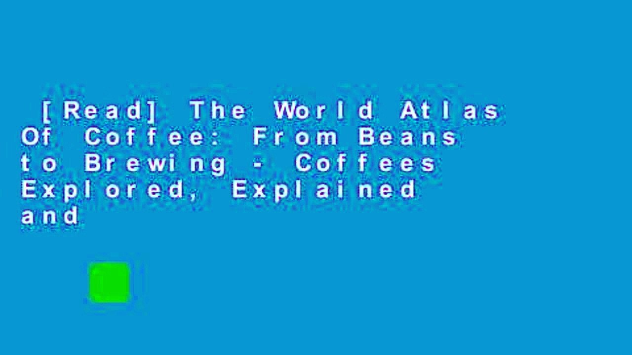 [Read] The World Atlas Of Coffee: From Beans to Brewing - Coffees Explored, Explained and