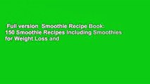 Full version  Smoothie Recipe Book: 150 Smoothie Recipes Including Smoothies for Weight Loss and