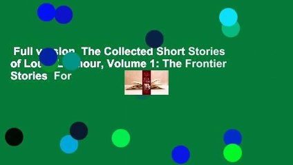 Full version  The Collected Short Stories of Louis L'Amour, Volume 1: The Frontier Stories  For