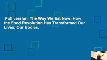 Full version  The Way We Eat Now: How the Food Revolution Has Transformed Our Lives, Our Bodies,