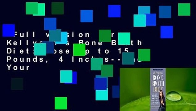 Full version Dr. Kellyann's Bone Broth Diet: Lose Up to 15 Pounds, 4 Inches And Your