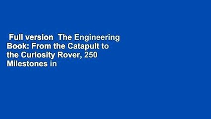 Full version  The Engineering Book: From the Catapult to the Curiosity Rover, 250 Milestones in