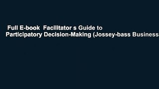 Full E-book  Facilitator s Guide to Participatory Decision-Making (Jossey-bass Business