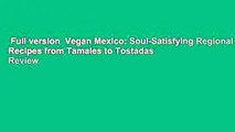 Full version  Vegan Mexico: Soul-Satisfying Regional Recipes from Tamales to Tostadas  Review