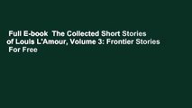 Full E-book  The Collected Short Stories of Louis L'Amour, Volume 3: Frontier Stories  For Free