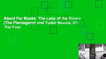 About For Books  The Lady of the Rivers (The Plantagenet and Tudor Novels, #1)  For Free