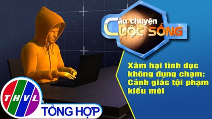 Xâm hại tình dục không đụng chạm: Cảnh giác tội phạm kiểu mới