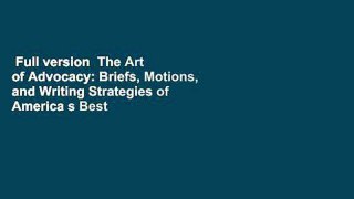 Full version  The Art of Advocacy: Briefs, Motions, and Writing Strategies of America s Best