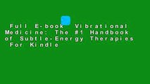 Full E-book  Vibrational Medicine: The #1 Handbook of Subtle-Energy Therapies  For Kindle