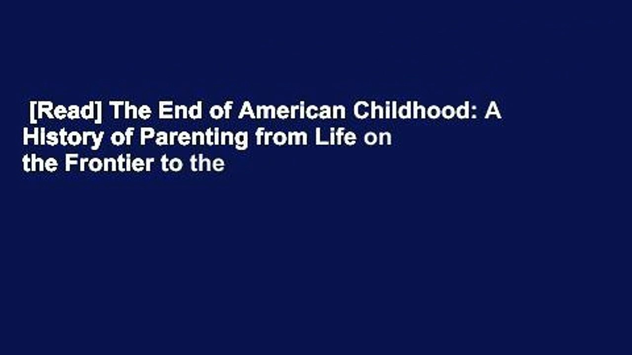[Read] The End of American Childhood: A History of Parenting from Life on the Frontier to the