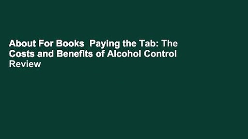 About For Books  Paying the Tab: The Costs and Benefits of Alcohol Control  Review