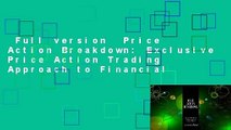 Full version  Price Action Breakdown: Exclusive Price Action Trading Approach to Financial