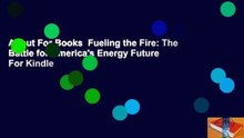 About For Books  Fueling the Fire: The Battle for America's Energy Future  For Kindle