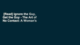 [Read] Ignore the Guy, Get the Guy - The Art of No Contact: A Woman's Survival Guide to Mastering