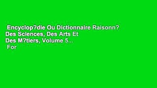 Encyclop?die Ou Dictionnaire Raisonn? Des Sciences, Des Arts Et Des M?tiers, Volume 5...  For