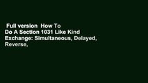 Full version  How To Do A Section 1031 Like Kind Exchange: Simultaneous, Delayed, Reverse,