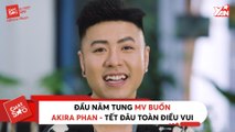CHAT CÙNG SAO II ĐẦU NĂM TUNG MV BUỒN - AKIRI PHAN - TẾT ĐÂU TOÀN ĐIỀU VUI