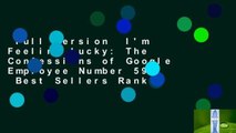 Full Version  I'm Feeling Lucky: The Confessions of Google Employee Number 59  Best Sellers Rank