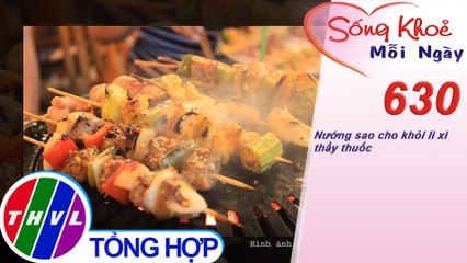 Nướng sao cho khỏi lì xì thầy thuốc | Sống khỏe mỗi ngày - Kỳ 630