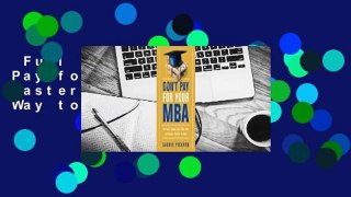 Full E-book  Don't Pay for Your MBA: The Faster, Cheaper, Better Way to Get the Business