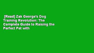 [Read] Zak George's Dog Training Revolution: The Complete Guide to Raising the Perfect Pet with