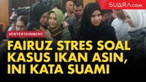 Fairuz Stress Akut Karena Kasus Ikan Asin, Suami: Pelukan Adalah Pertolongan Pertama