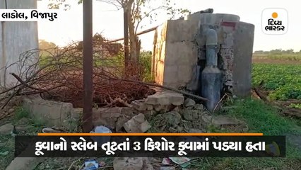 વિજાપુરના લાડોલમાં કૂવાનો સ્લેબ તૂટતાં 3 કિશોરો કૂવામાં પટકાયા, 1નું મોત