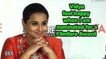 Vidya: feel happy when I am nominated for a Filmfare Award