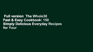 Full version  The Whole30 Fast & Easy Cookbook: 150 Simply Delicious Everyday Recipes for Your
