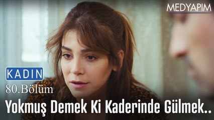 Yokmuş demek ki kaderinde gülmek.. - Kadın 80. Bölüm