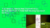 Full version  How to Heal Yourself When No One Else Can: A Total Self-Healing Approach for Mind,