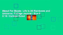About For Books  Life Is All Rainbows and Unicorns: College Journal / Size 8 X 10 / College Ruled