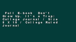 Full E-book  Don't Grow Up. It's a Trap: College Journal / Size 8 X 10 / College Ruled Journal