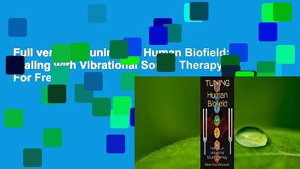 Download Video: Full version  Tuning the Human Biofield: Healing with Vibrational Sound Therapy  For Free