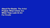 About For Books  The Artist Project: What Artists See When They Look At Art  For Kindle