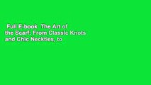 Full E-book  The Art of the Scarf: From Classic Knots and Chic Neckties, to Stylish Turbans,