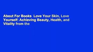 About For Books  Love Your Skin, Love Yourself: Achieving Beauty, Health, and Vitality from the