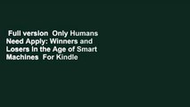 Full version  Only Humans Need Apply: Winners and Losers in the Age of Smart Machines  For Kindle