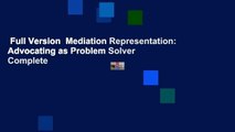 Full Version  Mediation Representation: Advocating as Problem Solver Complete