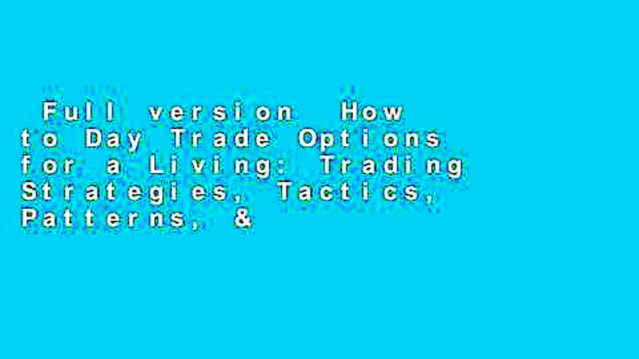 Full version  How to Day Trade Options for a Living: Trading Strategies, Tactics, Patterns, &