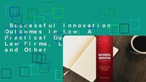 Successful Innovation Outcomes in Law: A Practical Guide for Law Firms, Law Departments and Other