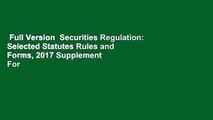 Full Version  Securities Regulation: Selected Statutes Rules and Forms, 2017 Supplement  For