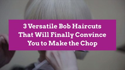 3 Versatile Bob Haircuts That Will Finally Convince You to Make the Chop