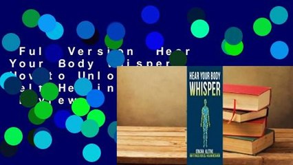 Full Version  Hear Your Body Whisper: How to Unlock Your Self-Healing Mechanism  Review